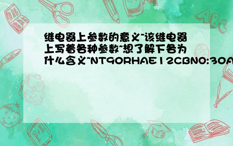 继电器上参数的意义~该继电器上写着各种参数~想了解下各为什么含义~NT90RHAE12CBNO:30A/240VAC/14VDCDC 12V___________________50/60Hz40A/240V 40A/14V —12V —