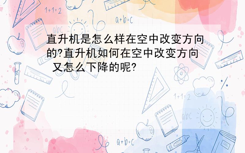 直升机是怎么样在空中改变方向的?直升机如何在空中改变方向 又怎么下降的呢?