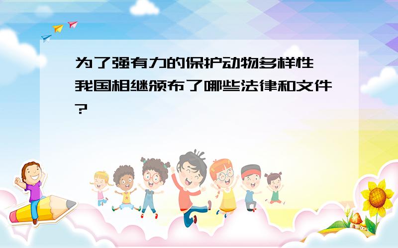 为了强有力的保护动物多样性,我国相继颁布了哪些法律和文件?