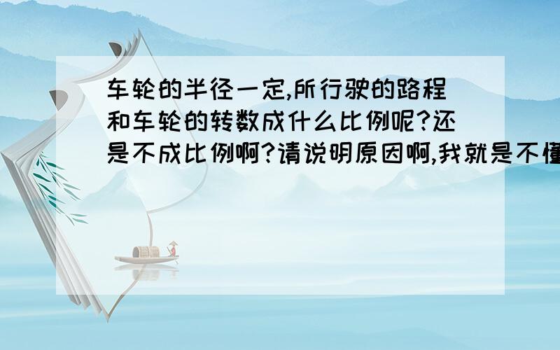 车轮的半径一定,所行驶的路程和车轮的转数成什么比例呢?还是不成比例啊?请说明原因啊,我就是不懂怎么写理由,