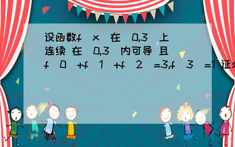 设函数f(x)在[0,3]上连续 在（0,3）内可导 且f(0)+f(1)+f(2)=3,f(3)=1 证必存在m属于（0,3）,使f '(m)=0