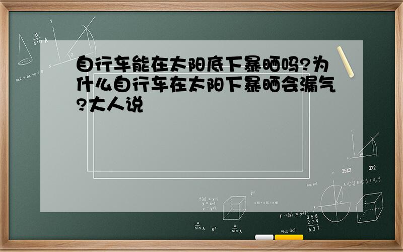 自行车能在太阳底下暴晒吗?为什么自行车在太阳下暴晒会漏气?大人说