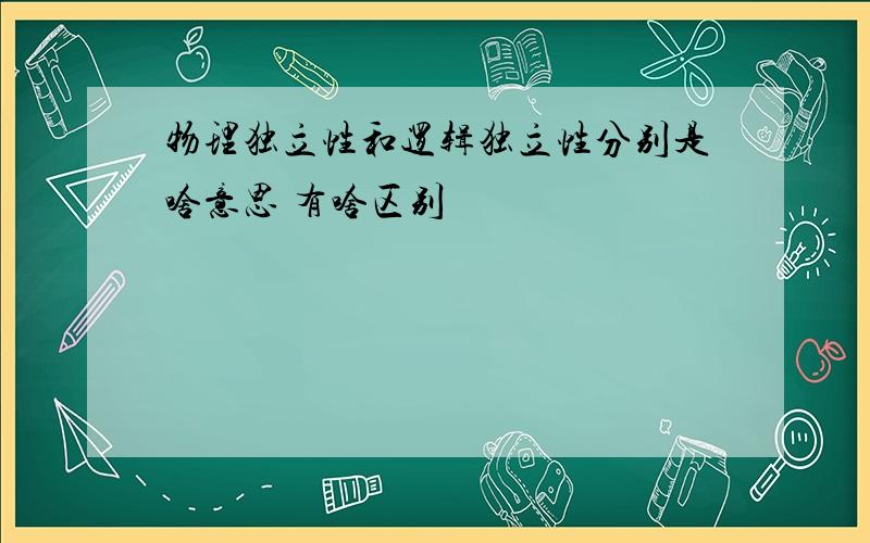 物理独立性和逻辑独立性分别是啥意思 有啥区别