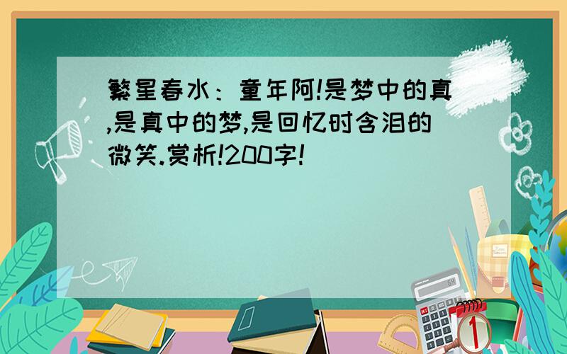 繁星春水：童年阿!是梦中的真,是真中的梦,是回忆时含泪的微笑.赏析!200字!