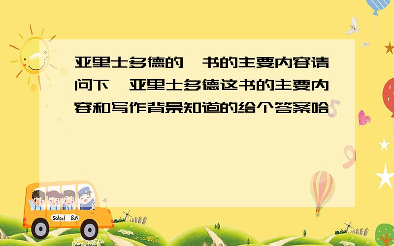 亚里士多德的一书的主要内容请问下,亚里士多德这书的主要内容和写作背景知道的给个答案哈`