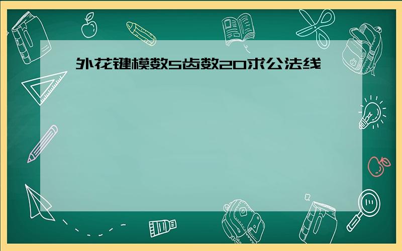 外花键模数5齿数20求公法线