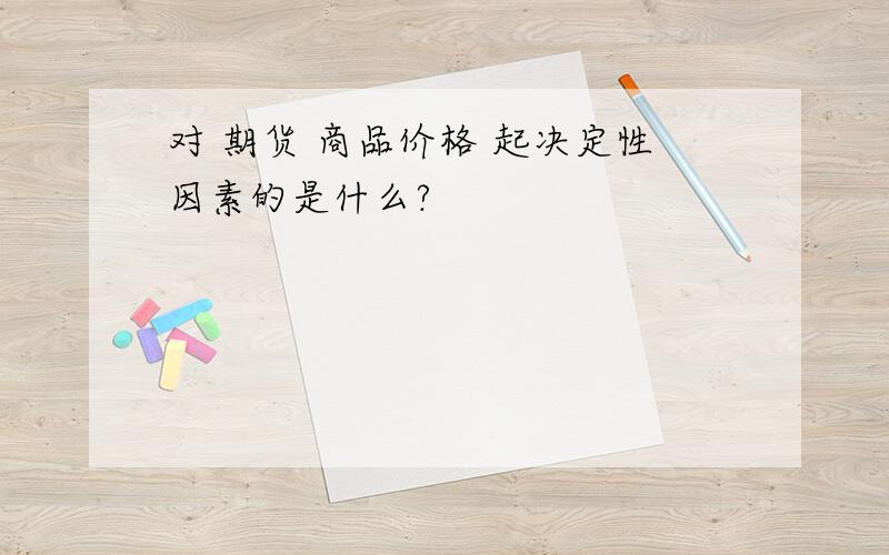 对 期货 商品价格 起决定性因素的是什么?