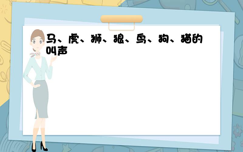 马、虎、狮、狼、鸟、狗、猫的叫声