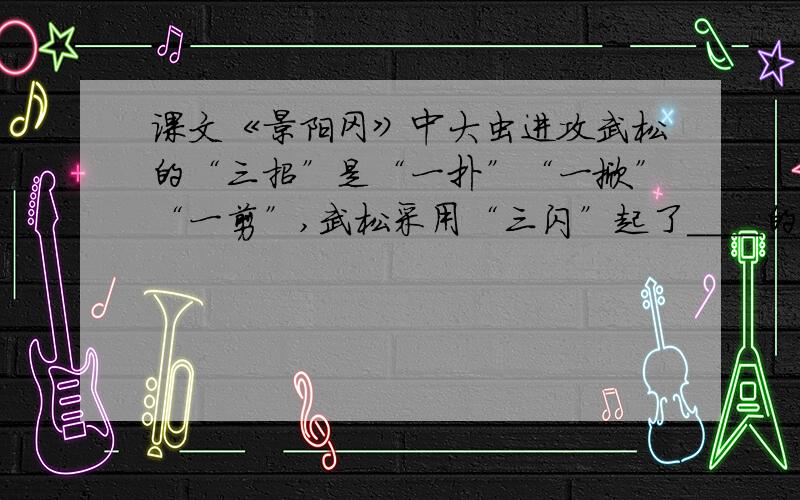 课文《景阳冈》中大虫进攻武松的“三招”是“一扑”“一掀”“一剪”,武松采用“三闪”起了____的作用.