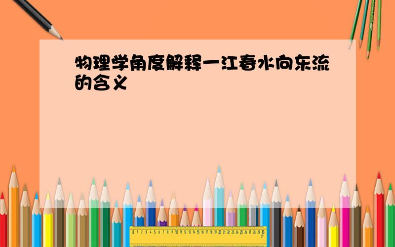 物理学角度解释一江春水向东流的含义