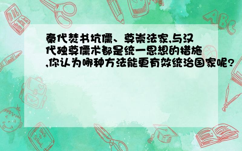 秦代焚书坑儒、尊崇法家,与汉代独尊儒术都是统一思想的措施,你认为哪种方法能更有效统治国家呢?