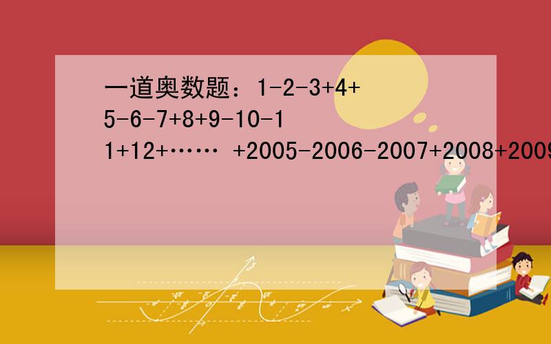 一道奥数题：1-2-3+4+5-6-7+8+9-10-11+12+…… +2005-2006-2007+2008+2009-2010-2011等于多少?