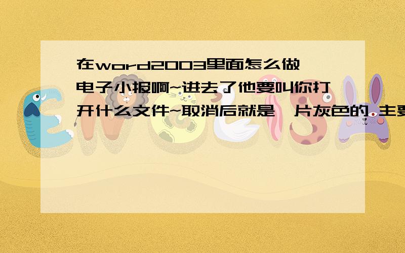 在word2003里面怎么做电子小报啊~进去了他要叫你打开什么文件~取消后就是一片灰色的 主要是找不到插入~