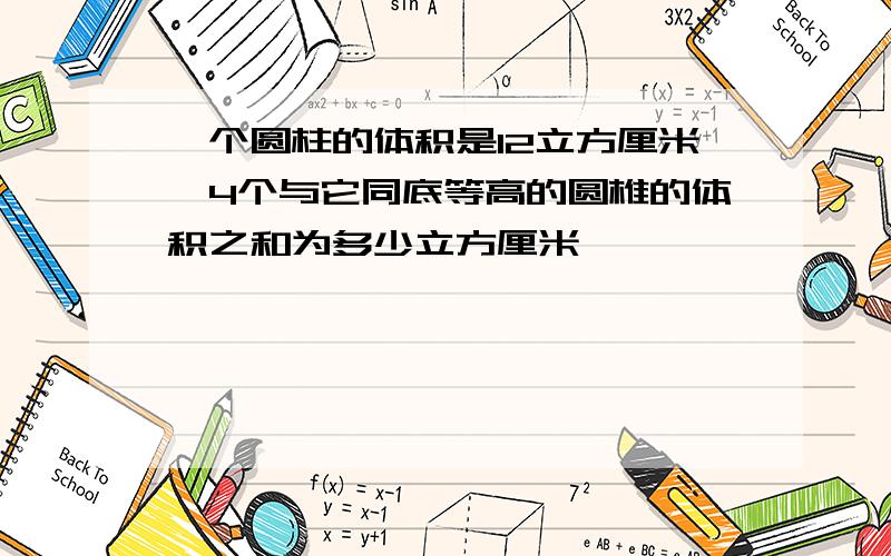 一个圆柱的体积是12立方厘米,4个与它同底等高的圆椎的体积之和为多少立方厘米