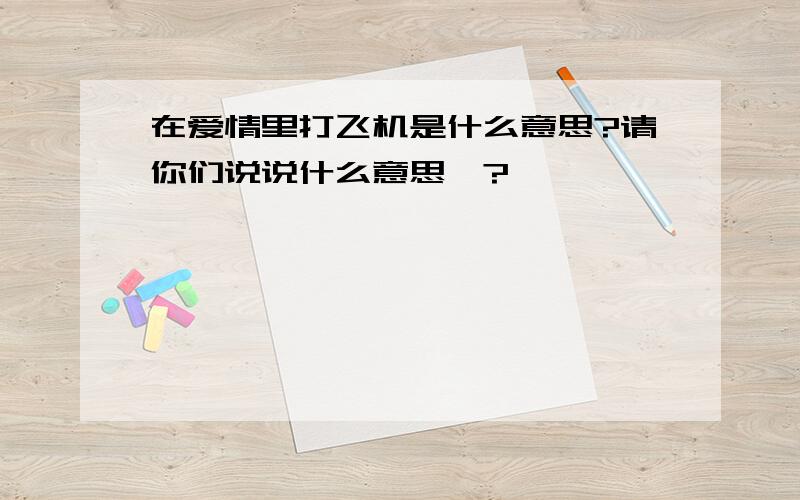 在爱情里打飞机是什么意思?请你们说说什么意思嘛?