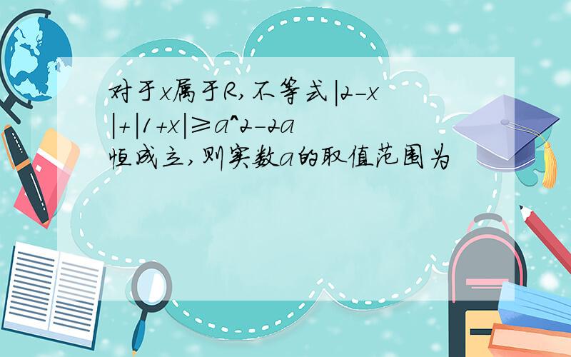 对于x属于R,不等式|2-x|+|1+x|≥a^2-2a恒成立,则实数a的取值范围为