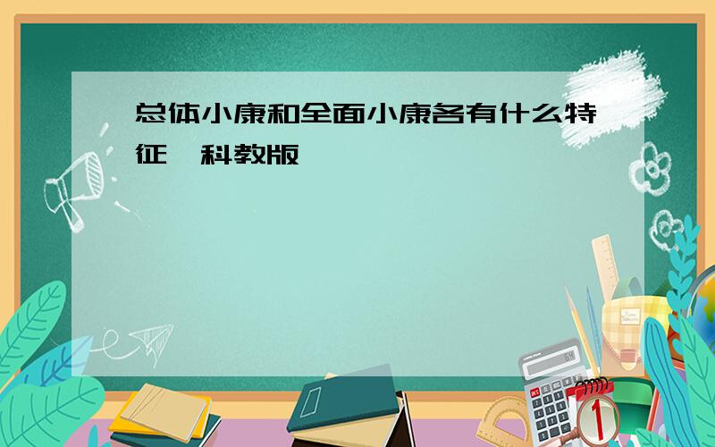 总体小康和全面小康各有什么特征《科教版