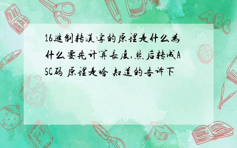 16进制转汉字的原理是什么为什么要先计算长度,然后转成ASC码 原理是啥 知道的告诉下