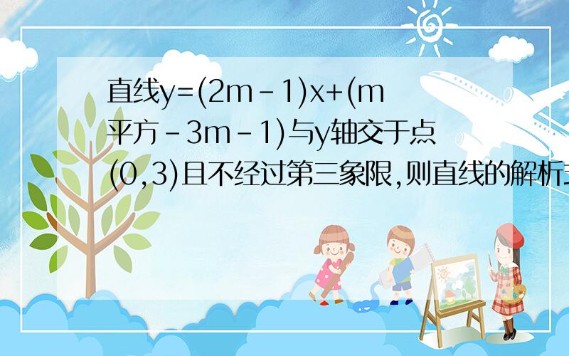 直线y=(2m-1)x+(m平方-3m-1)与y轴交于点(0,3)且不经过第三象限,则直线的解析式,