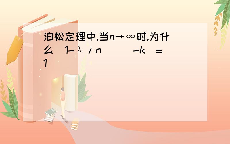 泊松定理中,当n→∞时,为什么(1-λ/n)^(-k)=1