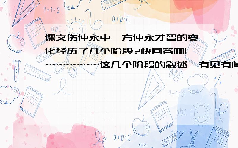 课文伤仲永中,方仲永才智的变化经历了几个阶段?快回答啊!~~~~~~~~这几个阶段的叙述,有见有闻,有详有略,这、样安排有什么好处?