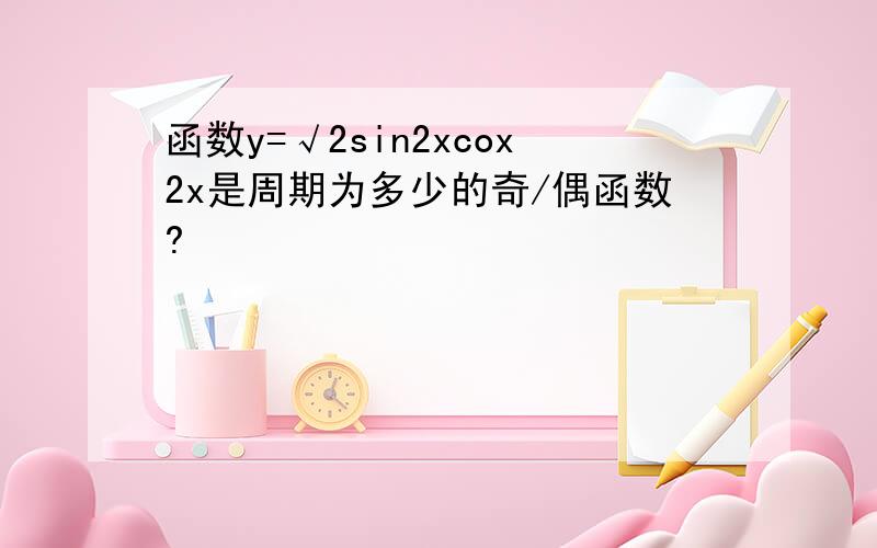 函数y=√2sin2xcox2x是周期为多少的奇/偶函数?