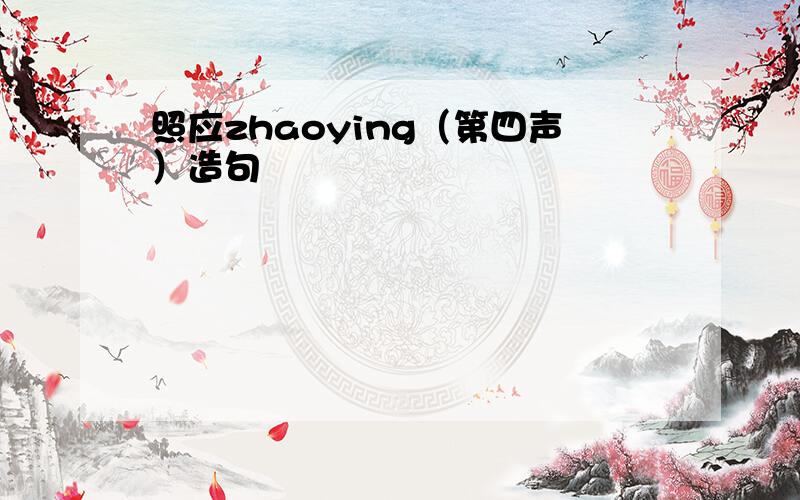 照应zhaoying（第四声）造句