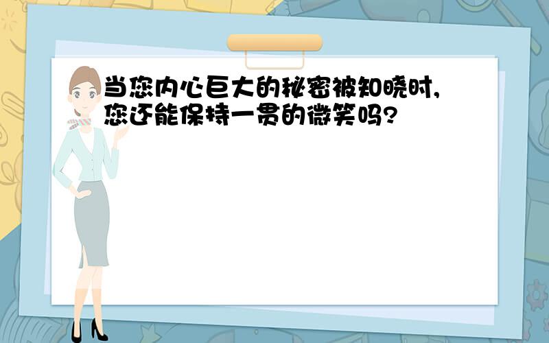 当您内心巨大的秘密被知晓时,您还能保持一贯的微笑吗?