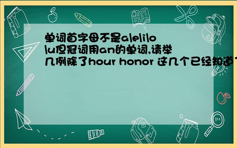 单词首字母不是a\e\i\o\u但冠词用an的单词,请举几例除了hour honor 这几个已经知道了