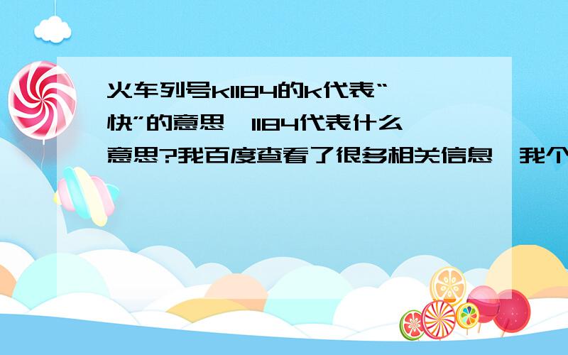 火车列号k1184的k代表“快”的意思,1184代表什么意思?我百度查看了很多相关信息,我个人理解是： k是快的意思,118是车厢定员数,4是往哪个方向走的,k1184就是“快车·车厢定座118人·烟台→金华