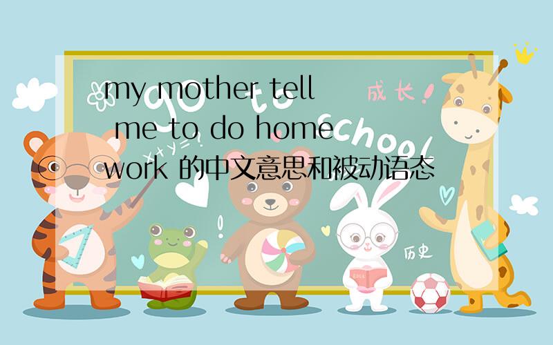 my mother tell me to do homework 的中文意思和被动语态