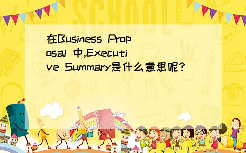 在Business Proposal 中,Executive Summary是什么意思呢?