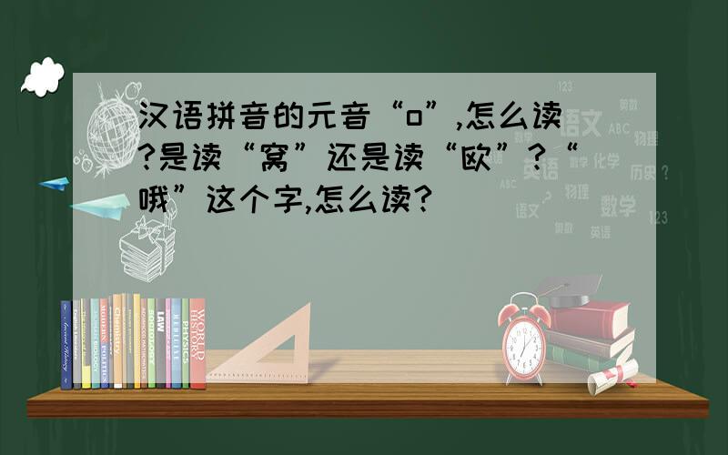 汉语拼音的元音“o”,怎么读?是读“窝”还是读“欧”?“哦”这个字,怎么读?