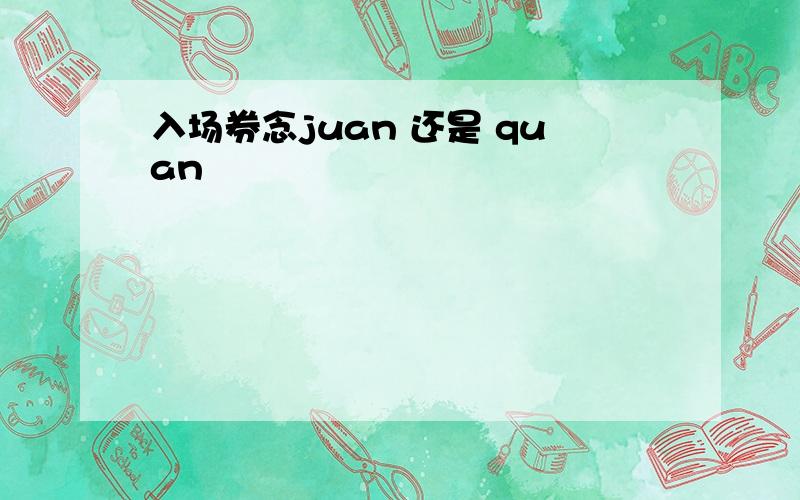 入场券念juan 还是 quan