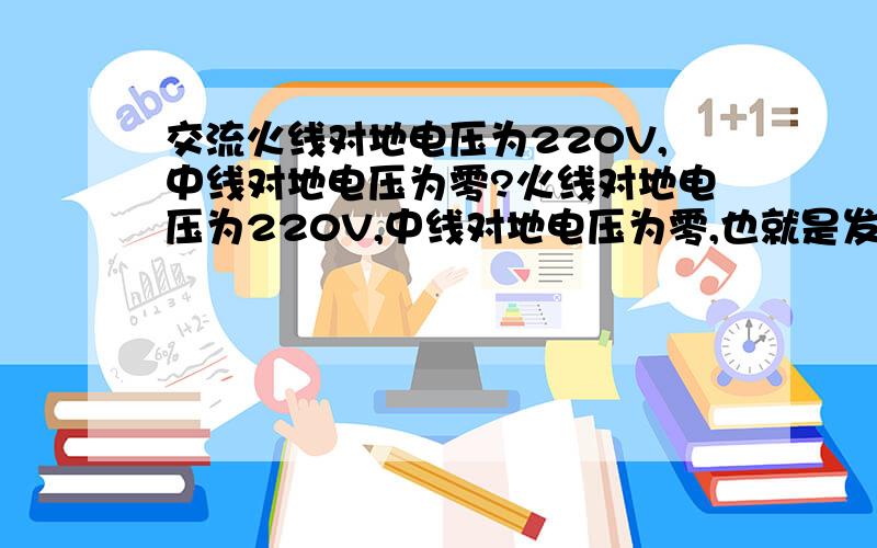 交流火线对地电压为220V,中线对地电压为零?火线对地电压为220V,中线对地电压为零,也就是发电机的中线,虽然零电压是不是50HZ的电还是会从中线流到火线上?还有这里所说的“地”是什么意思