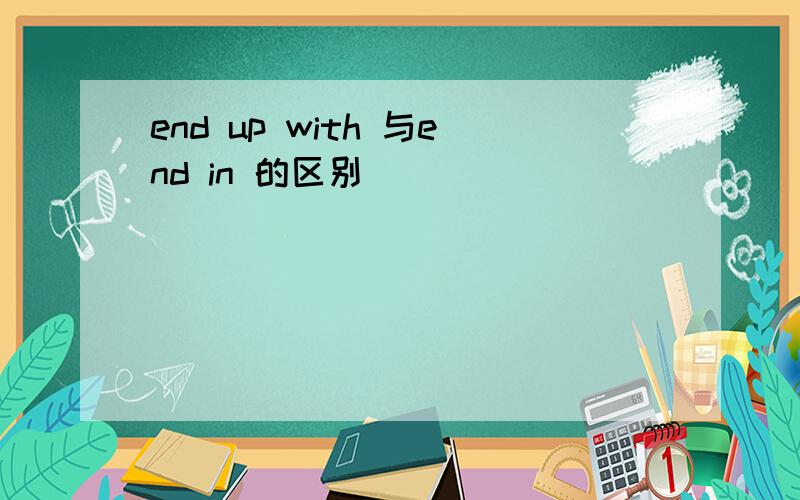 end up with 与end in 的区别