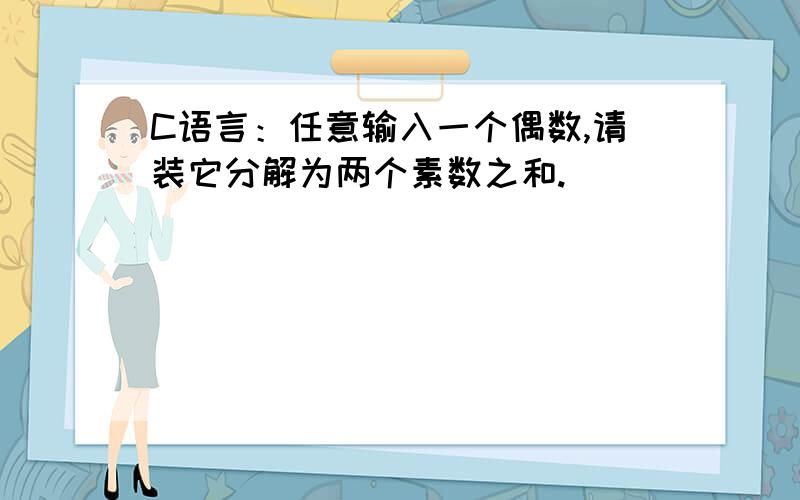 C语言：任意输入一个偶数,请装它分解为两个素数之和.