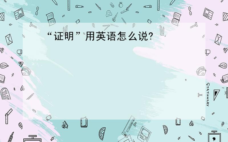 “证明”用英语怎么说?