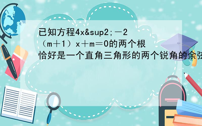 已知方程4x²－2（m＋1）x＋m＝0的两个根恰好是一个直角三角形的两个锐角的余弦值,试求m的值