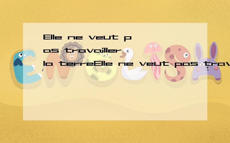 Elle ne veut pas travailler la terreElle ne veut pas travailler la terre,这是课文中的句子,我不明白这里为什么不是Elle ne veut pas travailler a la terre.