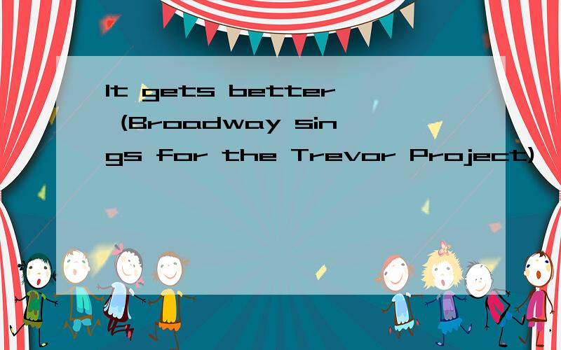 It gets better (Broadway sings for the Trevor Project)