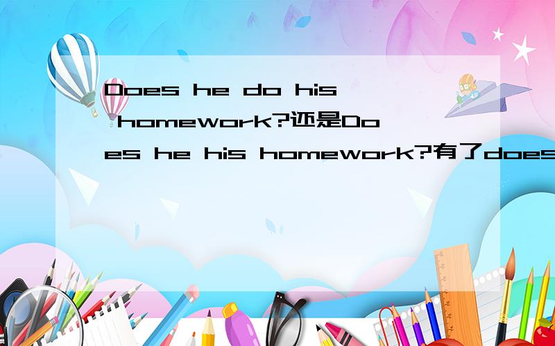 Does he do his homework?还是Does he his homework?有了does ,为什么还要重复一遍do呢?