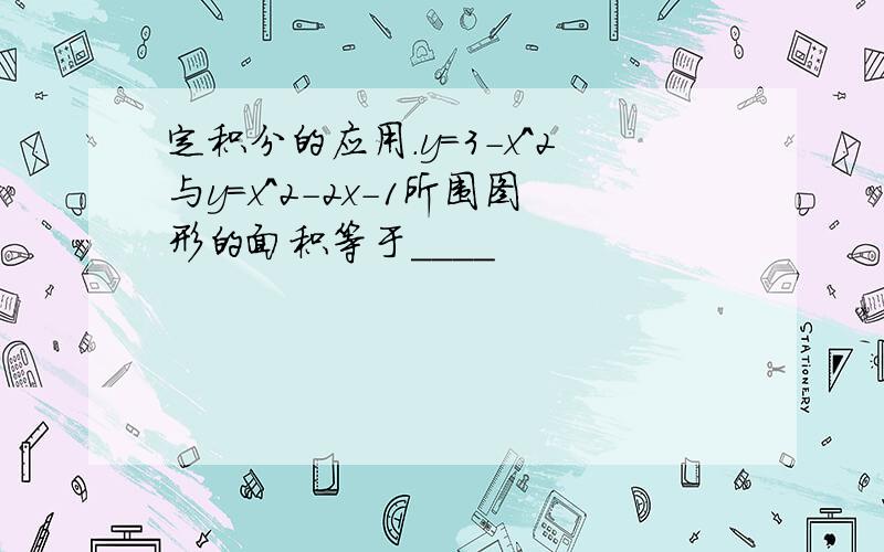 定积分的应用.y=3-x^2与y=x^2-2x-1所围图形的面积等于____