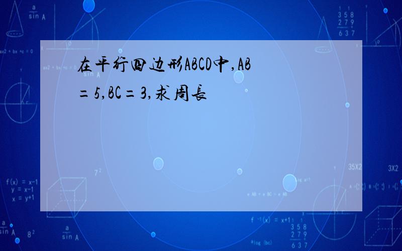 在平行四边形ABCD中,AB=5,BC=3,求周长