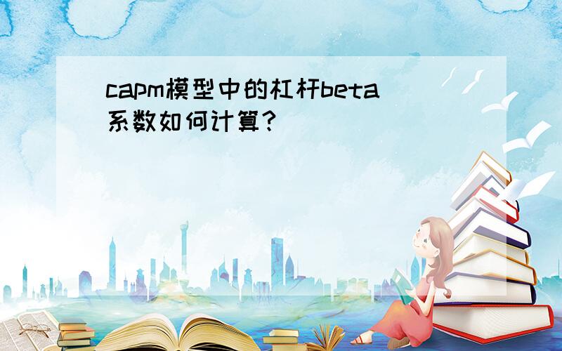 capm模型中的杠杆beta系数如何计算?