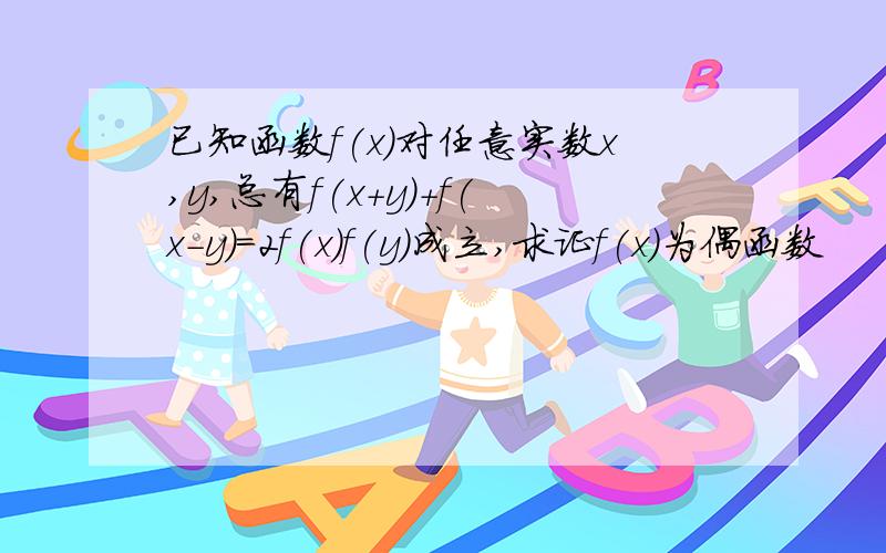 已知函数f(x)对任意实数x,y,总有f(x+y)+f(x-y)=2f(x)f(y)成立,求证f(x)为偶函数