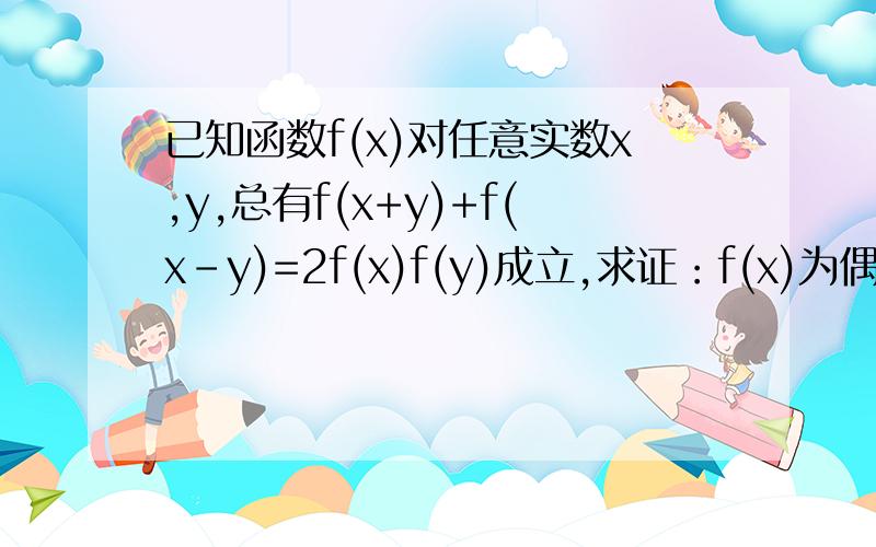 已知函数f(x)对任意实数x,y,总有f(x+y)+f(x-y)=2f(x)f(y)成立,求证：f(x)为偶函数