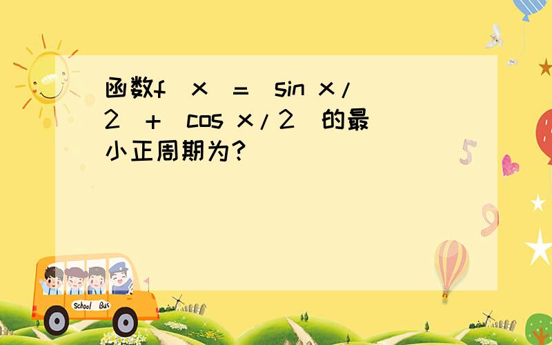 函数f（x）=|sin x/2|+|cos x/2|的最小正周期为?