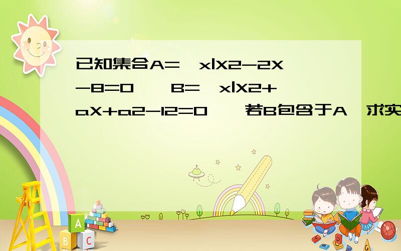 已知集合A={x|X2-2X-8=0},B={x|X2+aX+a2-12=0},若B包含于A,求实数a的取值范围