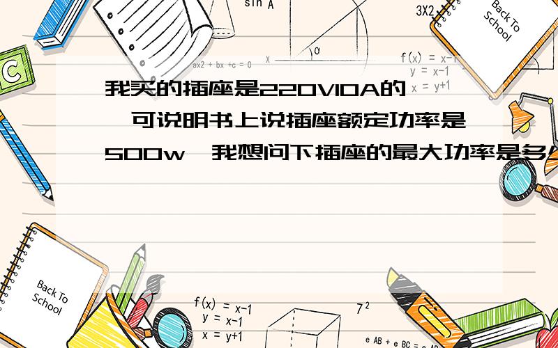 我买的插座是220V10A的,可说明书上说插座额定功率是500w,我想问下插座的最大功率是多少?说明书上的额定功率500w是什么意思?